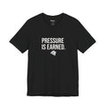 PRESSURE IS EARNED TEE
