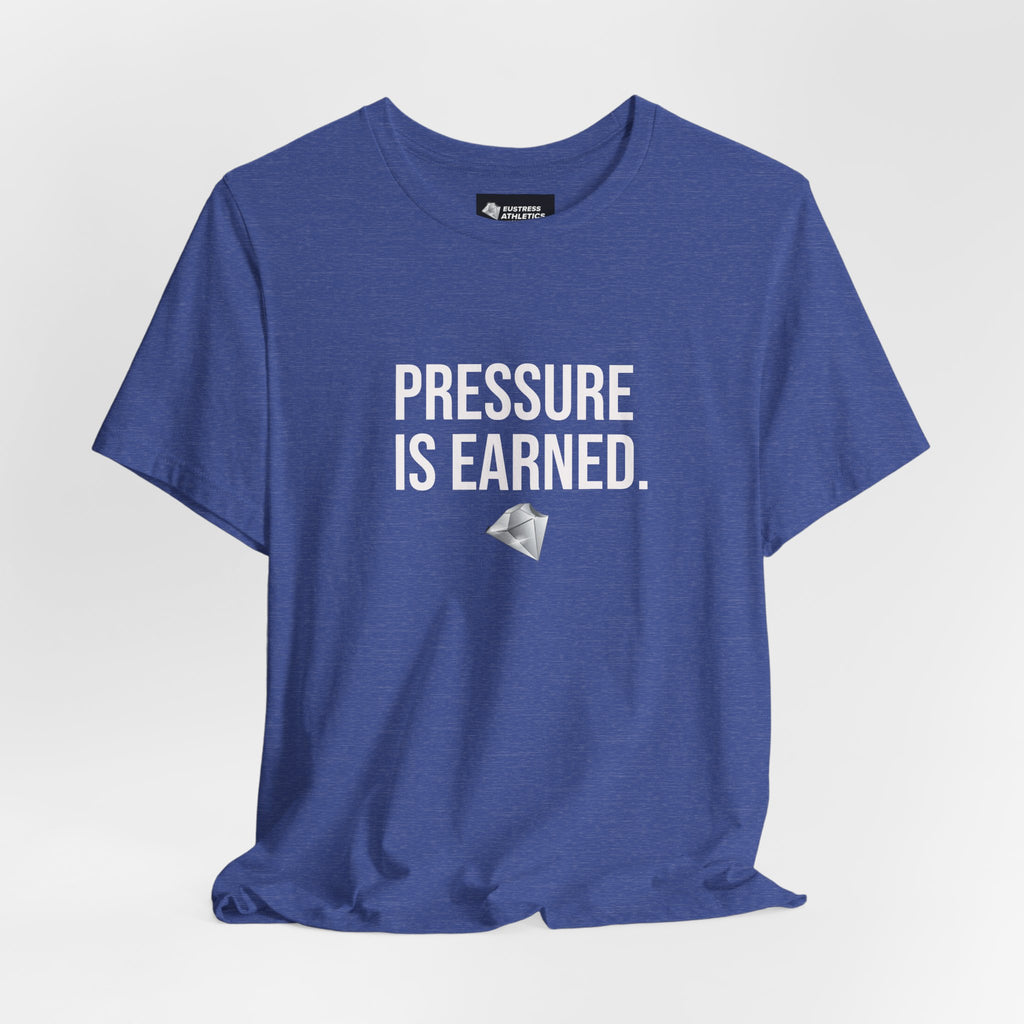 PRESSURE IS EARNED TEE